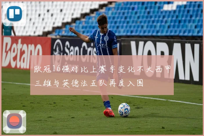 欧冠16强对比上赛季变化不大西甲三雄与英德法五队再度入围
