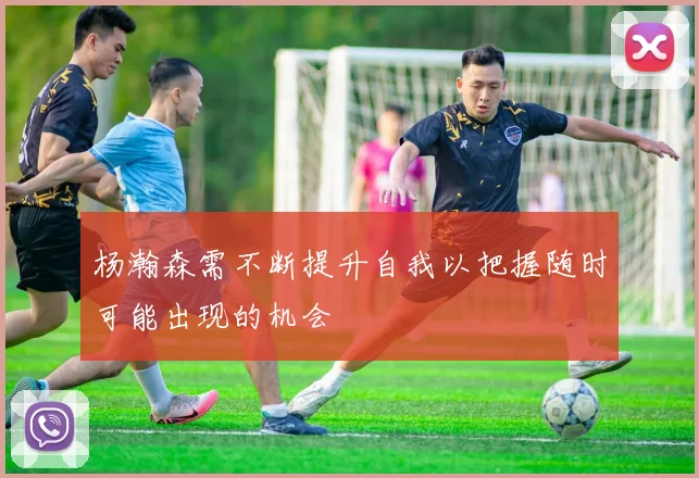 杨瀚森需不断提升自我以把握随时可能出现的机会