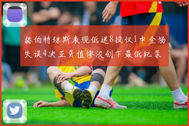赫伯特琼斯表现低迷8投仅1中全场失误4次正负值惨淡创下最低纪录