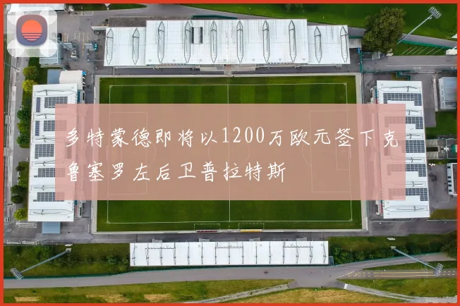 多特蒙德即将以1200万欧元签下克鲁塞罗左后卫普拉特斯